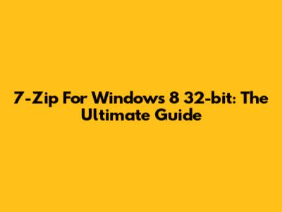 7-Zip For Windows 8 32-bit: The Ultimate Guide