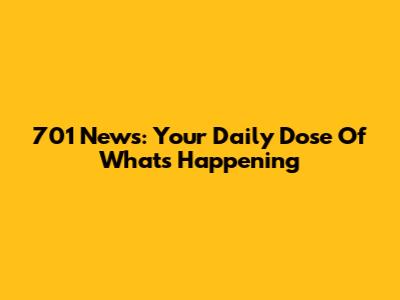 701 News: Your Daily Dose Of What's Happening