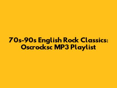 70s-90s English Rock Classics: Oscrocksc MP3 Playlist