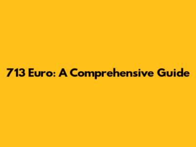 713 Euro: A Comprehensive Guide