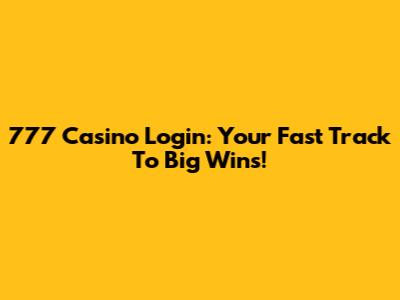 777 Casino Login: Your Fast Track To Big Wins!