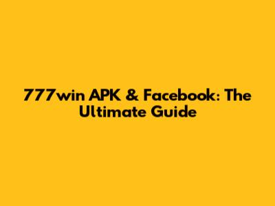 777win APK & Facebook: The Ultimate Guide