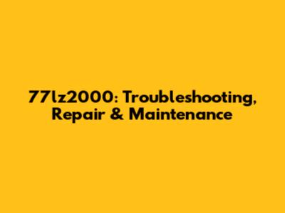 77lz2000: Troubleshooting, Repair & Maintenance