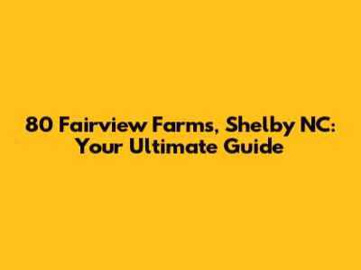 80 Fairview Farms, Shelby NC: Your Ultimate Guide