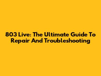 803 Live: The Ultimate Guide To Repair And Troubleshooting