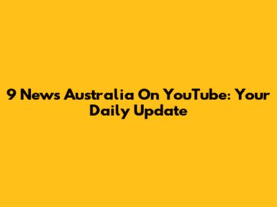 9 News Australia On YouTube: Your Daily Update