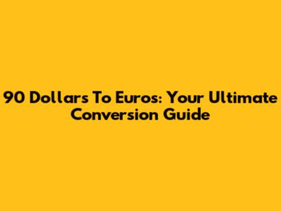 90 Dollars To Euros: Your Ultimate Conversion Guide