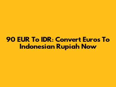 90 EUR To IDR: Convert Euros To Indonesian Rupiah Now