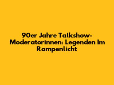 90er Jahre Talkshow-Moderatorinnen: Legenden Im Rampenlicht