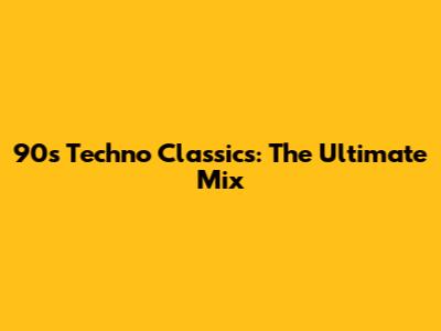 90s Techno Classics: The Ultimate Mix