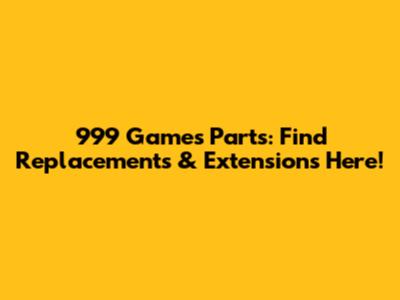 999 Games Parts: Find Replacements & Extensions Here!