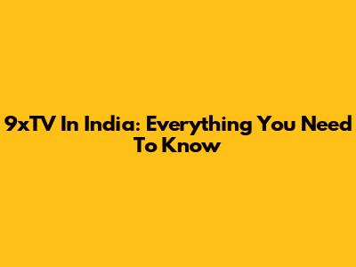 9xTV In India: Everything You Need To Know
