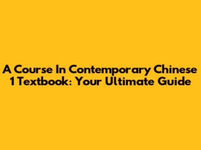 A Course In Contemporary Chinese 1 Textbook: Your Ultimate Guide