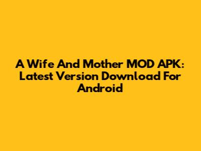 A Wife And Mother MOD APK: Latest Version Download For Android