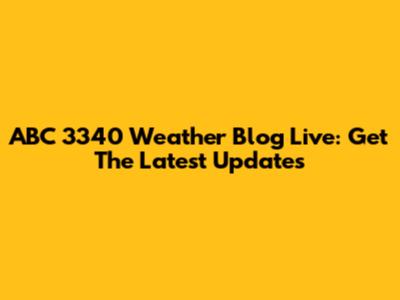 ABC 3340 Weather Blog Live: Get The Latest Updates