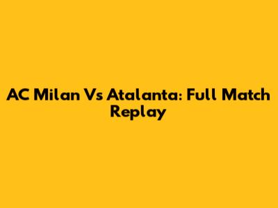 AC Milan Vs Atalanta: Full Match Replay