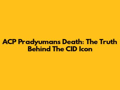 ACP Pradyuman's Death: The Truth Behind The CID Icon