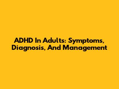 ADHD In Adults: Symptoms, Diagnosis, And Management