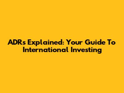 ADRs Explained: Your Guide To International Investing