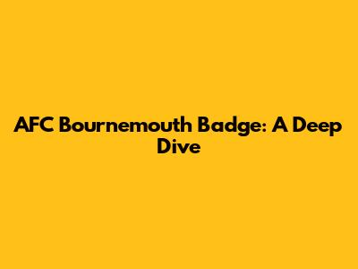 AFC Bournemouth Badge: A Deep Dive