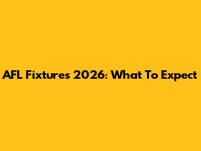 AFL Fixtures 2026: What To Expect