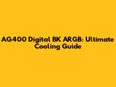 AG400 Digital BK ARGB: Ultimate Cooling Guide