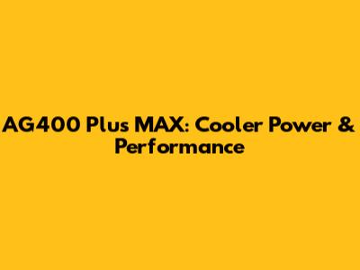 AG400 Plus MAX: Cooler Power & Performance