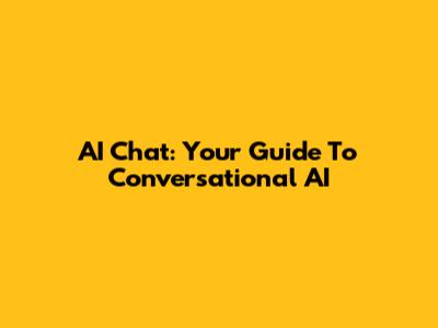 AI Chat: Your Guide To Conversational AI