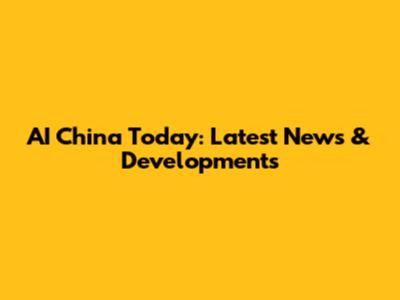 AI China Today: Latest News & Developments