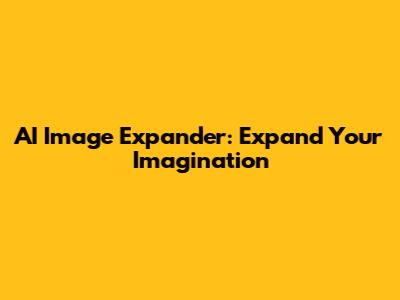 AI Image Expander: Expand Your Imagination