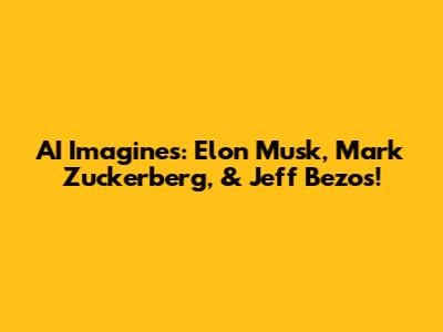 AI Imagines: Elon Musk, Mark Zuckerberg, & Jeff Bezos!