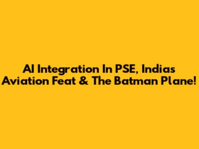 AI Integration In PSE, India's Aviation Feat & The Batman Plane!