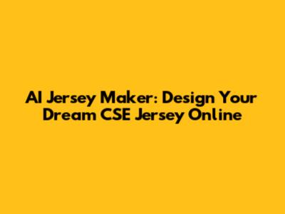 AI Jersey Maker: Design Your Dream CSE Jersey Online