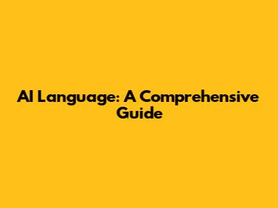 AI Language: A Comprehensive Guide