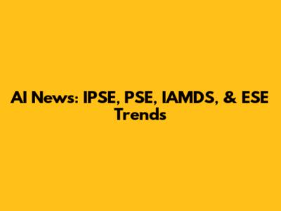 AI News: IPSE, PSE, IAMDS, & ESE Trends