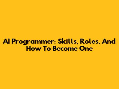AI Programmer: Skills, Roles, And How To Become One