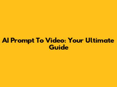 AI Prompt To Video: Your Ultimate Guide