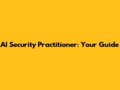 AI Security Practitioner: Your Guide