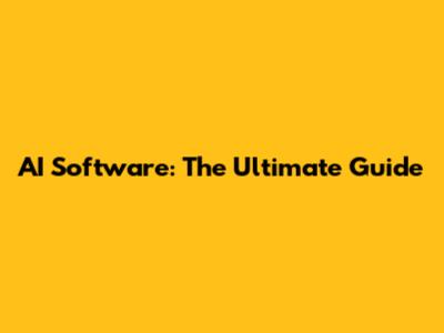 AI Software: The Ultimate Guide