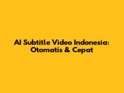AI Subtitle Video Indonesia: Otomatis & Cepat
