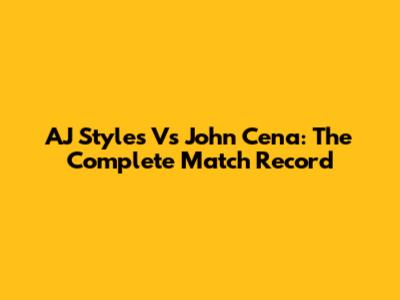 AJ Styles Vs John Cena: The Complete Match Record