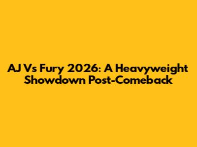 AJ Vs Fury 2026: A Heavyweight Showdown Post-Comeback