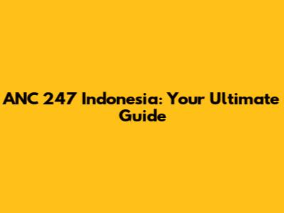 ANC 247 Indonesia: Your Ultimate Guide