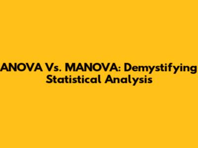ANOVA Vs. MANOVA: Demystifying Statistical Analysis