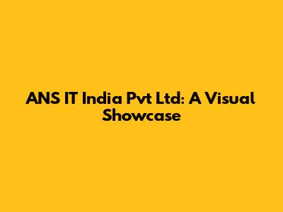 ANS IT India Pvt Ltd: A Visual Showcase