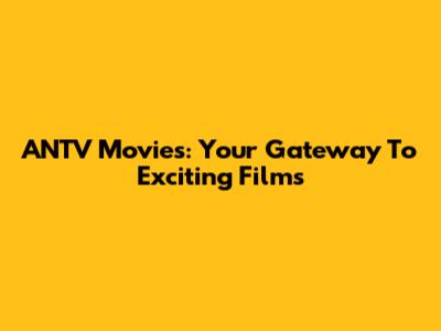 ANTV Movies: Your Gateway To Exciting Films