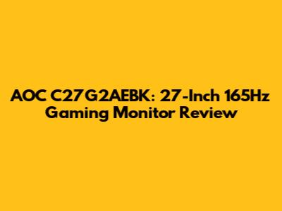 AOC C27G2AEBK: 27-Inch 165Hz Gaming Monitor Review
