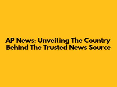AP News: Unveiling The Country Behind The Trusted News Source