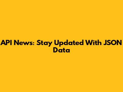 API News: Stay Updated With JSON Data