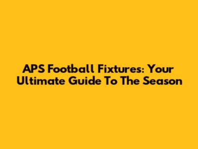 APS Football Fixtures: Your Ultimate Guide To The Season
